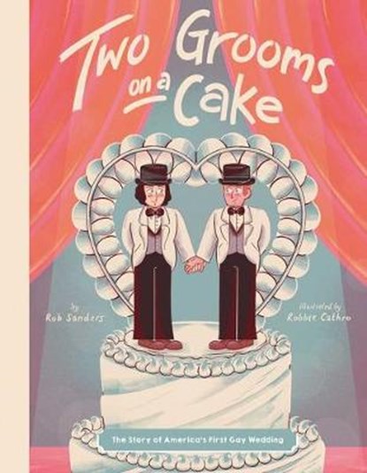 Two Grooms on a Cake: The Story of America's First Gay Wedding, Rob Sanders - Gebonden - 9781499809565
