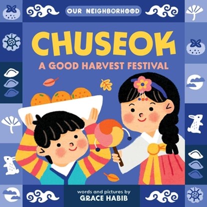 Chuseok: A Good Harvest Festival (an Our Neighborhood Series Board Book for Toddlers Celebrating Korean Culture), Grace Habib - Gebonden - 9781499817782
