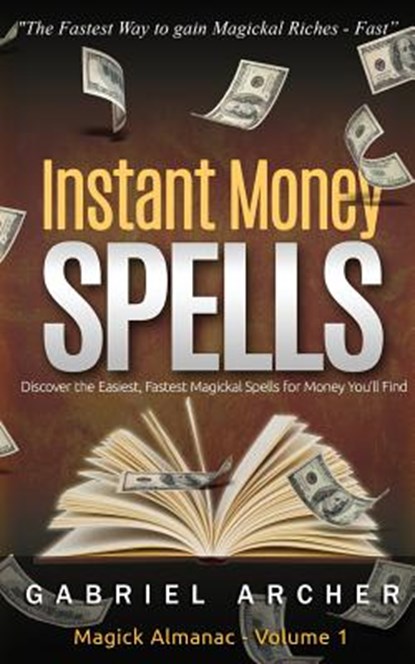 Instant Money Spells - Money Magick that works! Easy spells for beginners learning money magick, Gabriel Archer - Paperback - 9781500115289