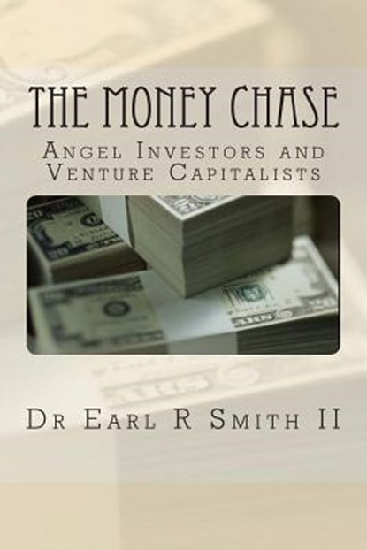 The Money Chase: Angel Investors and Venture Capitalists, Earl R. Smith II - Paperback - 9781500166410