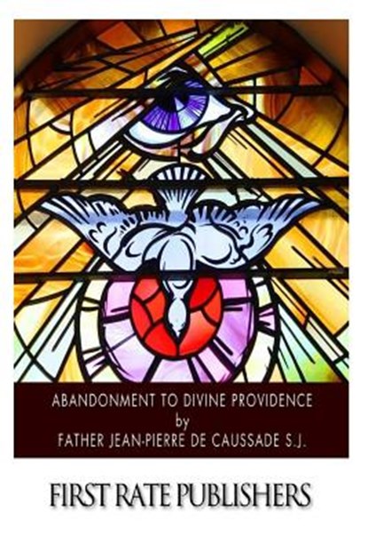 Abandonment to Divine Providence, Jean-Pierre De Caussade S. J. - Paperback - 9781500200626