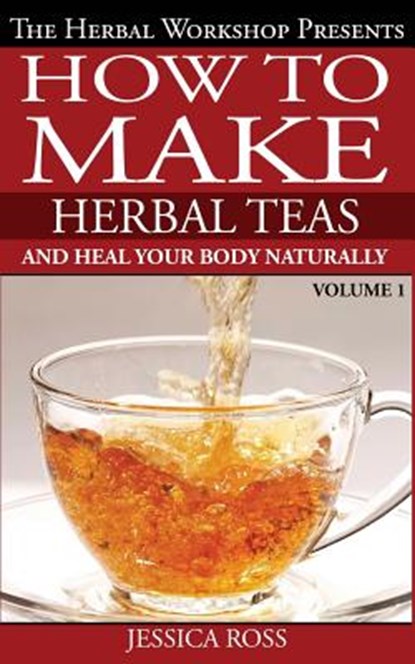 How to make herbal teas and heal your body naturally, Jessica Ross - Paperback - 9781500201135