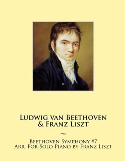 Beethoven Symphony #7 Arr. For Solo Piano by Franz Liszt, Ludwig Van Beethoven ; Samwise Publishing ; Franz Liszt - Paperback - 9781500235291