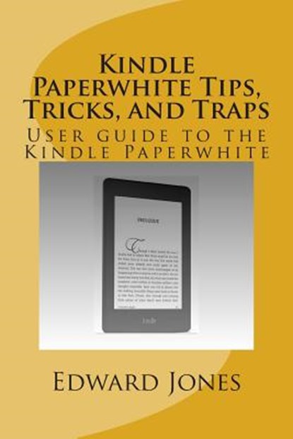 Kindle Paperwhite Tips, Tricks, and Traps: User guide to the Kindle Paperwhite, Edward C. Jones - Paperback - 9781500236397