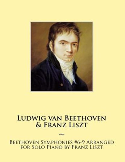 Beethoven Symphonies #6-9 Arranged for Solo Piano by Franz Liszt, Ludwig Van Beethoven - Paperback - 9781500272449