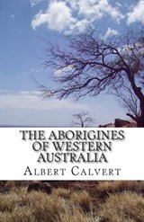 The Aborigines of Western Australia - Albert F. Calvert - 9781500293994