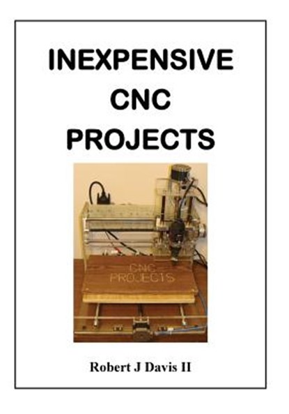 Inexpensive CNC Projects: build your own CNC machine, Robert J. Davis - Paperback - 9781500328139