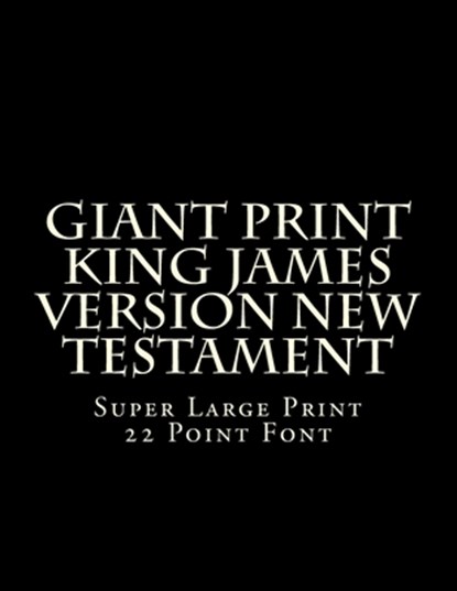 Giant Print King James Version New Testament: Super Large Print 22 Point Font, C. Alan Martin - Paperback - 9781500436667