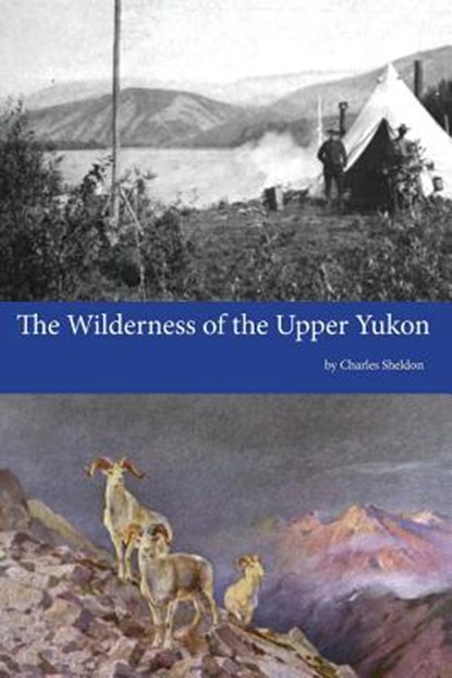 The Wilderness of the Upper Yukon, Charles Sheldon - Paperback - 9781500459802