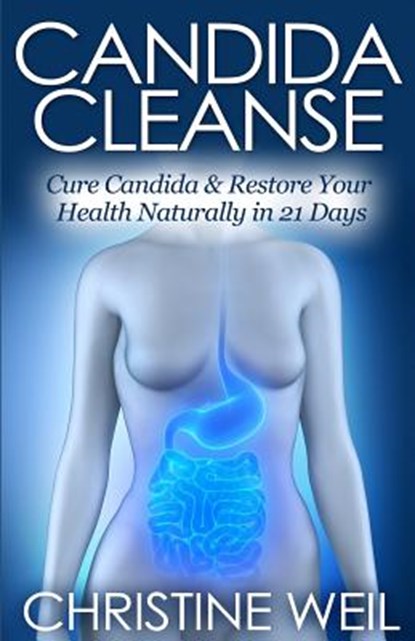 Candida Cleanse: Cure Candida & Restore Your Health Naturally in 21 Days, Christine Weil - Paperback - 9781500517410