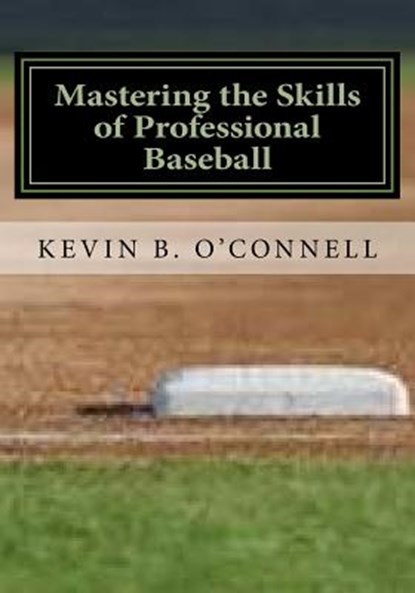 Mastering the Skills of Professional Baseball: Learn the Game the Pros Play, Kevin B. O'Connell - Paperback - 9781500519810