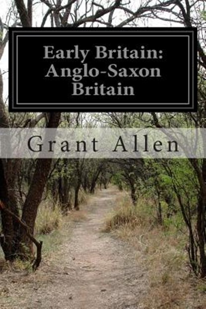 Early Britain: Anglo-Saxon Britain, Grant Allen - Paperback - 9781500550745
