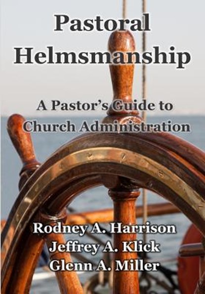 Pastoral Helmsmanship: The Pastor's Guide to Church Administration, Rodney a. Harrison - Paperback - 9781500581152