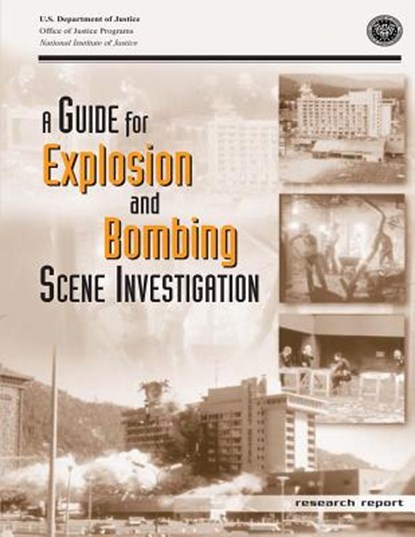 A Guide for Explosion and Bombing Scene Investigation, U. S. Department of Justice - Paperback - 9781500623791