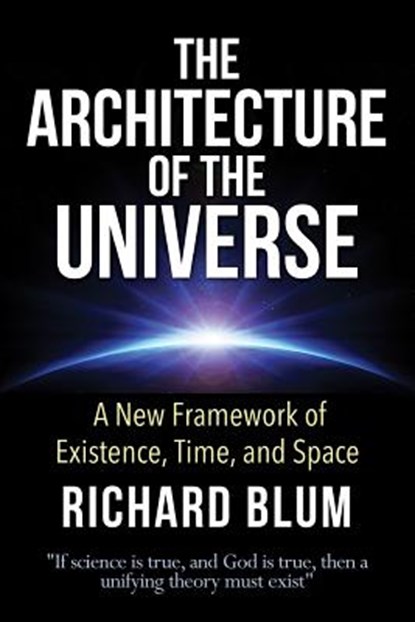 The Architecture of the Universe: A New Framework of Existence, Time, and Space, Richard Blum - Paperback - 9781500631208