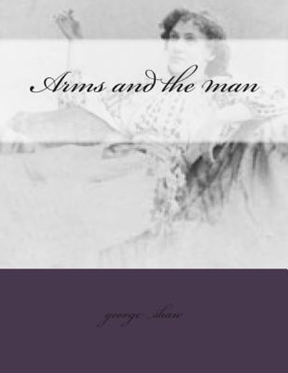 Arms and the man, George Bernard Shaw - Paperback - 9781500641825