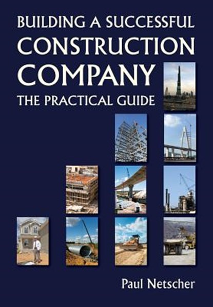 Building a Successful Construction Company: The Practical Guide, Paul Netscher - Paperback - 9781500680008