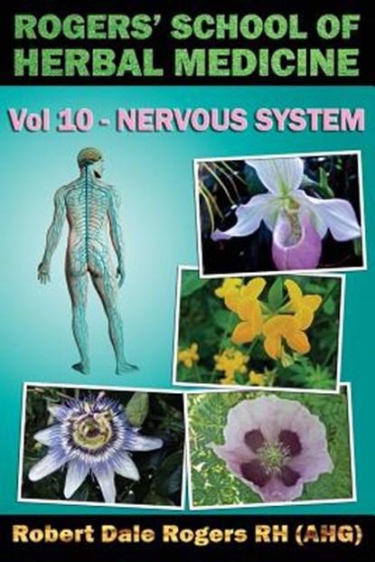 Rogers' School of Herbal Medicine Volume Ten: Nervous System, Robert Dale Rogers Rh - Paperback - 9781500740986