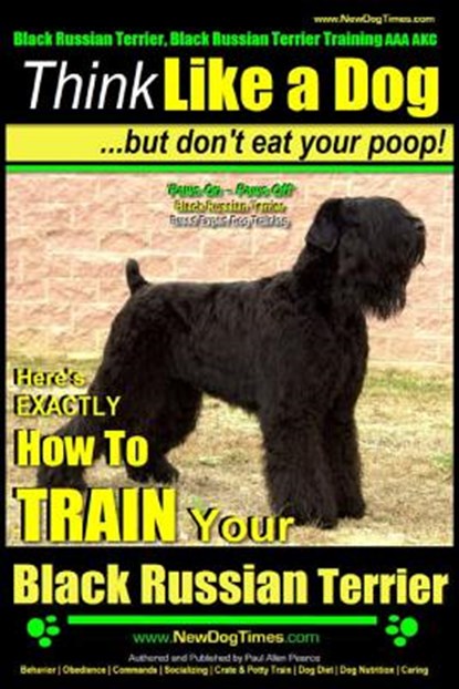 Black Russian Terrier, Black Russian Terrier Training AAA AKC: Think Like a Dog, but Don't Eat Your Poop! Black Russian Terrier Breed Expert Training:, Paul Allen Pearce - Paperback - 9781500802943