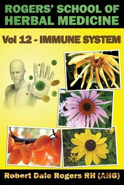 Rogers' School of Herbal Medicine Volume 12: Immune System, Robert Dale Rogers Rh - Paperback - 9781500807085