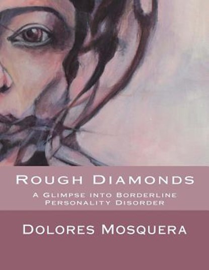 Rough Diamonds: A glimpse into Borderline Personality Disorder, Dolores Mosquera - Paperback - 9781500868956