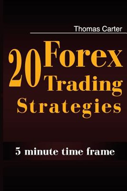 20 Forex Trading Strategies Collection (5 Min Time frame), Thomas Carter - Paperback - 9781500938598