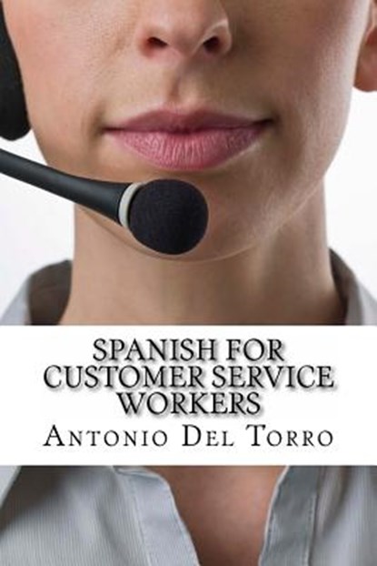 Spanish for Customer Service Workers: Essential Power Words and Phrases for Workplace Survival, Antonio Del Torro - Paperback - 9781500994426