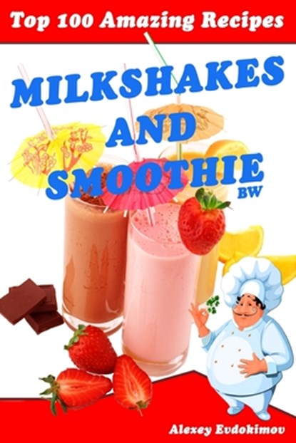 Top 100 Amazing Recipes Milkshakes and Smoothie BW, Alexey Evdokimov - Paperback - 9781500998219