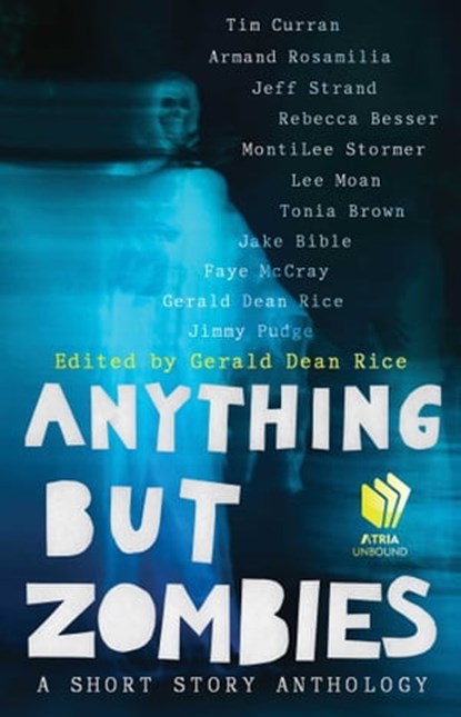 Anything but Zombies, Tim Curran ; Armand Rosamilia ; Jeff Strand ; Rebecca Besser ; MontiLee Stormer ; Lee Moan ; Jake Bible ; Faye McCray ; Jimmy Pudge ; Tonia Brown - Ebook - 9781501102295