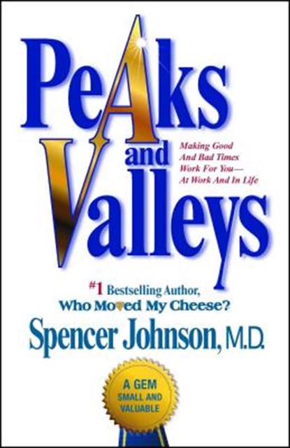Peaks and Valleys: Making Good and Bad Times Work for You--At Work and in Life, Spencer Johnson - Paperback - 9781501108082