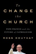 To Change the Church | Ross Douthat | 