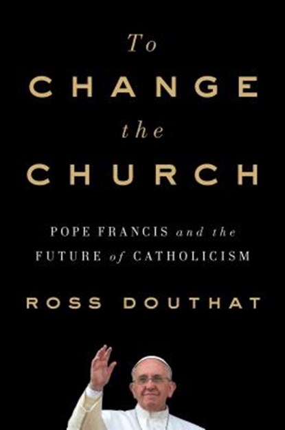 To Change the Church, Ross Douthat - Gebonden - 9781501146923