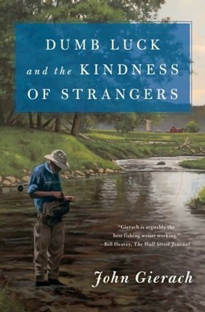 Dumb Luck and the Kindness of Strangers, John Gierach - Ebook - 9781501168598