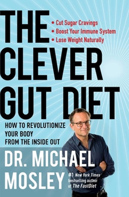 The Clever Gut Diet: How to Revolutionize Your Body from the Inside Out, Michael Mosley - Paperback - 9781501172748