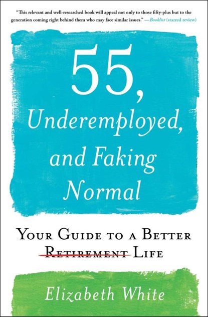 55, Underemployed, and Faking Normal, Elizabeth White - Paperback - 9781501196836