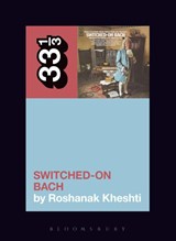 Wendy Carlos's Switched-On Bach - Roshanak (Associate Professor Kheshti - 9781501320286