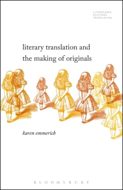 Literary Translation and the Making of Originals, DR. KAREN (PRINCETON UNIVERSITY,  USA) Emmerich - Paperback - 9781501329906