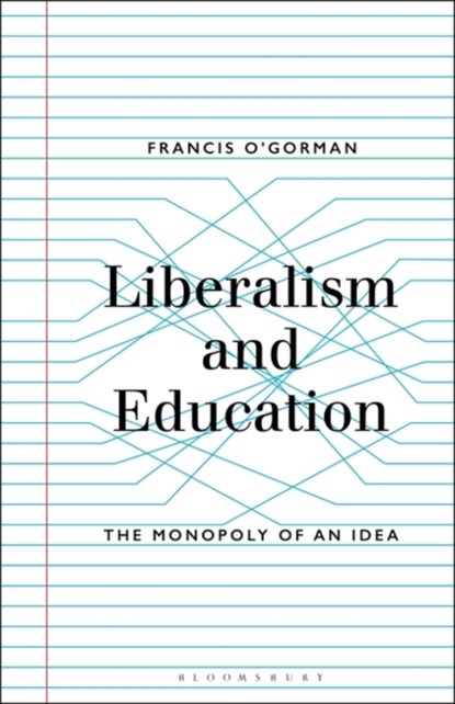 Liberalism and Education, PROFESSOR FRANCIS (UNIVERSITY OF EDINBURGH,  UK) O'Gorman - Gebonden - 9781501336799