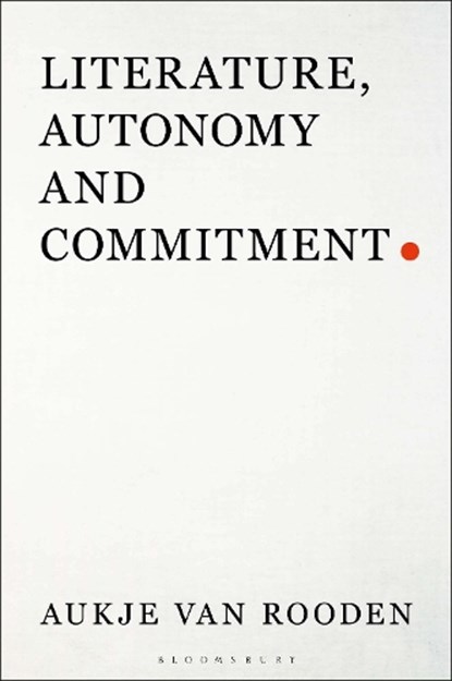 Literature, Autonomy and Commitment, DR AUKJE (UNIVERSITY OF AMSTERDAM,  the Netherlands) van Rooden - Gebonden - 9781501344732