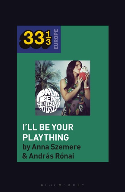 Bea Palya's I'll Be Your Plaything, DR. ANDRAS (INDEPENDENT SCHOLAR,  Hungary) Ronai ; Professor or Dr. Anna (Visiting Professor, Central European University, Hungary) Szemere - Paperback - 9781501354427