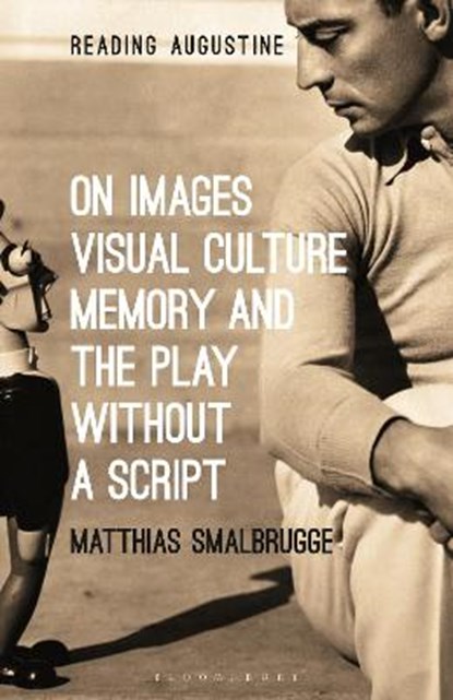 On Images, Visual Culture, Memory and the Play without a Script, PROFESSOR MATTHIAS (VRIJE UNIVERSITEIT AMSTERDAM,  the Netherlands) Smalbrugge - Gebonden - 9781501358852