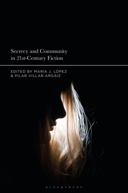 Secrecy and Community in 21st-Century Fiction, DR. MARIA J. (UNIVERSITY OF CORDOBA,  Spain) Lopez ; Dr. Pilar (University of Granada, Spain) Villar-Argaiz - Gebonden - 9781501365539