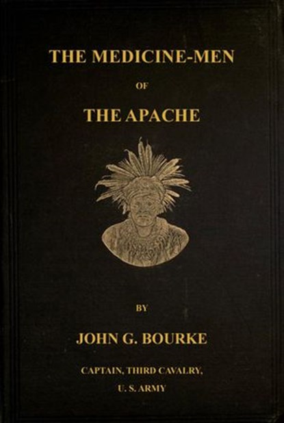 The Medicine-Men of the Apache; Ninth Annual Bureau Of Ethnology Report: 1888, John G. Bourke - Ebook - 9781501400766