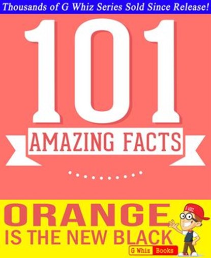 Orange is the New Black - 101 Amazing Facts You Didn't Know, G Whiz - Ebook - 9781501419867