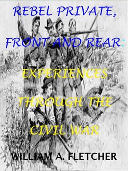Rebel Private, Front And Rear. Experiences Through The Civil War., William A. Fletcher - Ebook - 9781501440212
