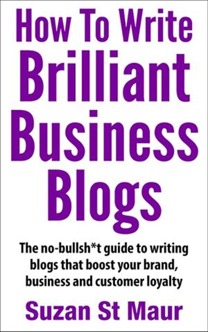 How To Write Brilliant Business Blogs, Suzan St Maur - Ebook - 9781501444906