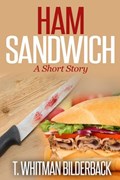 Ham Sandwich - A Short Story | T. Whitman Bilderback | 