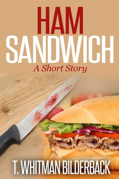 Ham Sandwich - A Short Story, T. Whitman Bilderback - Ebook - 9781501445637