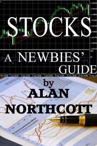 Stocks A Newbies' Guide: An Everyday Guide to the Stock Market, Alan Northcott - Ebook - 9781501494246