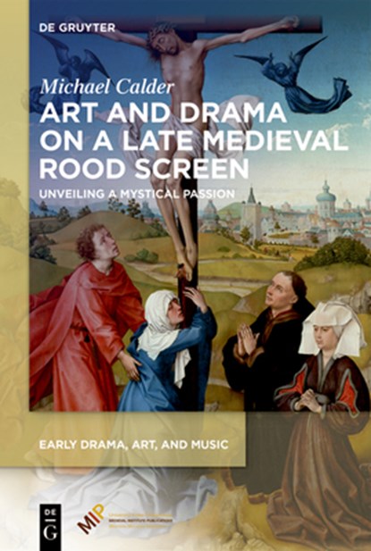 Art and Drama on a Late Medieval Rood Screen: Unveiling a Mystical Passion, Michael Calder - Gebonden - 9781501521331